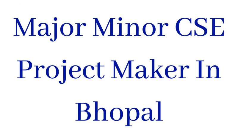 Major Minor CSE Project Maker In Bhopal